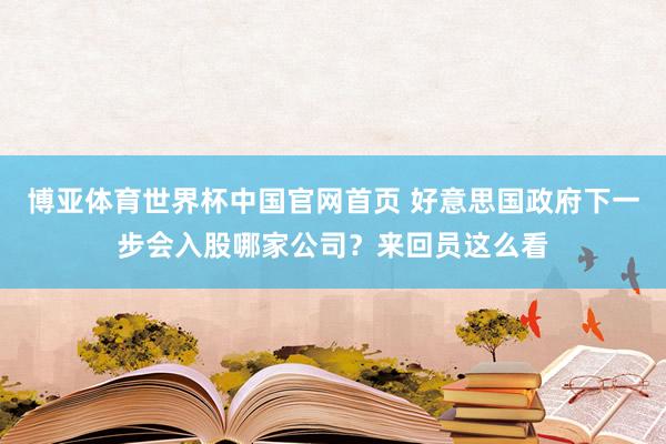 博亚体育世界杯中国官网首页 好意思国政府下一步会入股哪家公司?来回员这么看